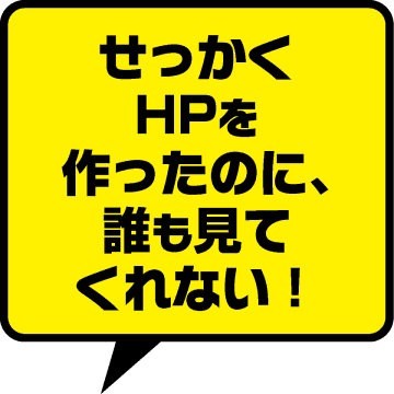 せっかくHPを作ったのに、誰も見てくれない！